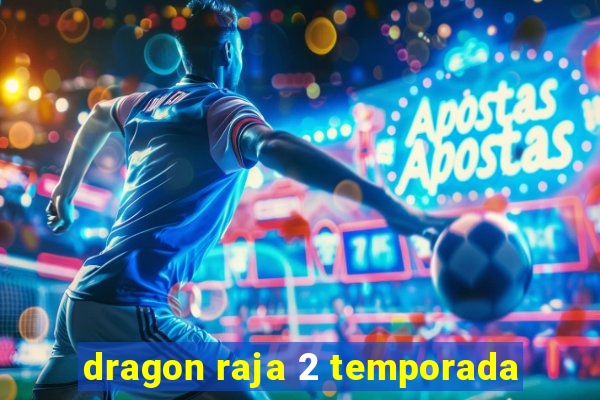 dragon raja 2 temporada